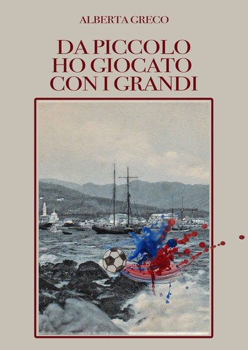 "Da piccolo ho giocato con i grandi", un romanzo per il centenario della Coppa Italia "Da piccolo ho giocato con i grandi", un romanzo per il centenario della Coppa Italia
